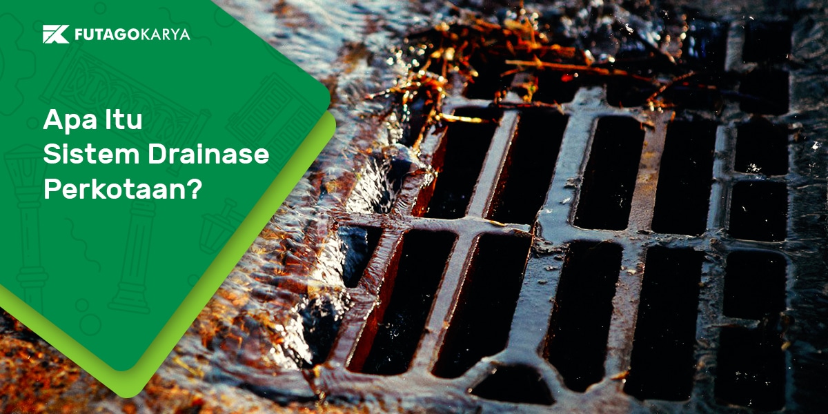 Apa Itu Sistem Drainase Perkotaan? Komponennya Apa Saja?