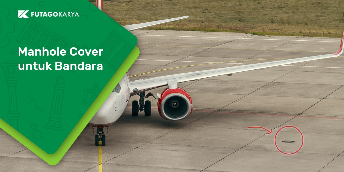 Manhole Cover Bandara, Lebih Kuat & Kelas Berat