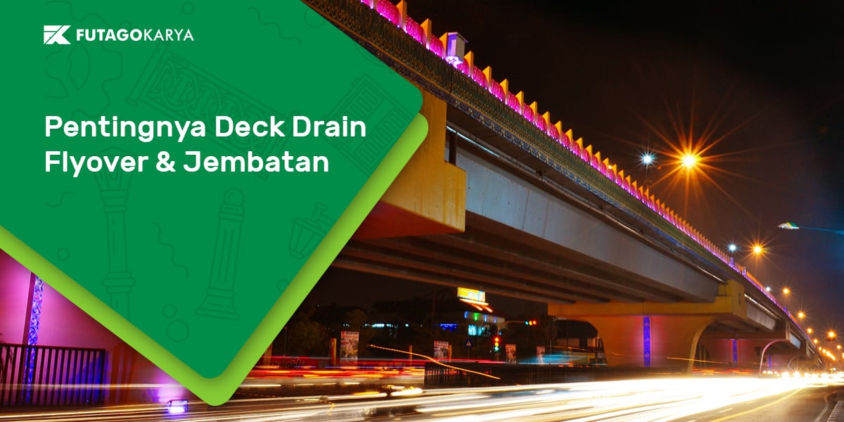 Pentingnya Deck Drain untuk Drainase Flyover & Jembatan